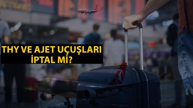 THY iptal uçuş sorgulama: 19 Temmuz THY ve Ajet uçuşları iptal mi? İptal edilen THY sefer listesi!
