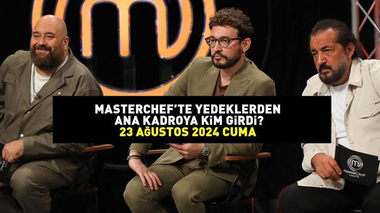 MASTERCHEF’TE ANA KADROYA GİREN 3. YARIŞMACI 23 AĞUSTOS 2024: MasterChef’te yedeklerden ana kadroya kim girdi, kim kazandı?