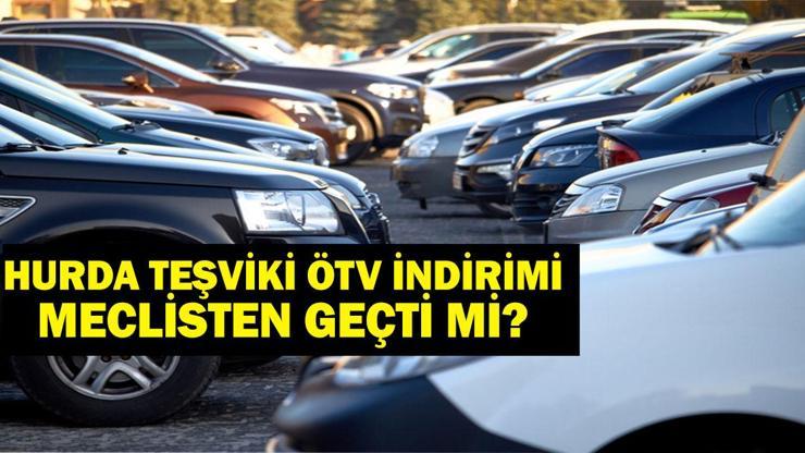 HURDA ARAÇLARDA ÖTV İNDİRİMİ: Hurda teşviki meclisten geçti mi? ÖTV indirimi hurda teşviki 2025 şartları neler?